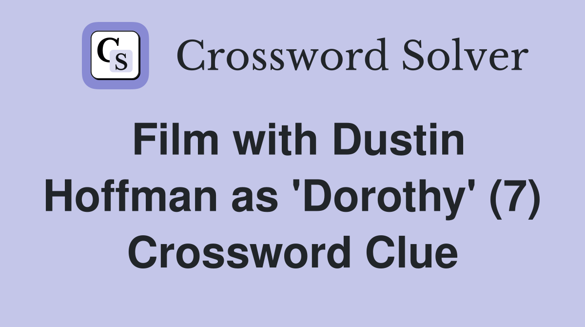 Film with Dustin Hoffman as 'Dorothy' (7) Crossword Clue