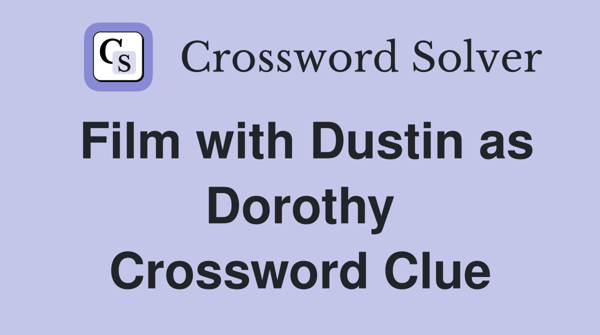 Film with Dustin as Dorothy Crossword Clue