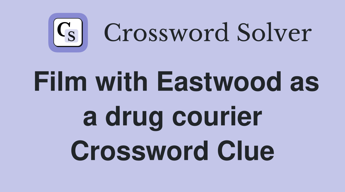 Film with Eastwood as a drug courier Crossword Clue