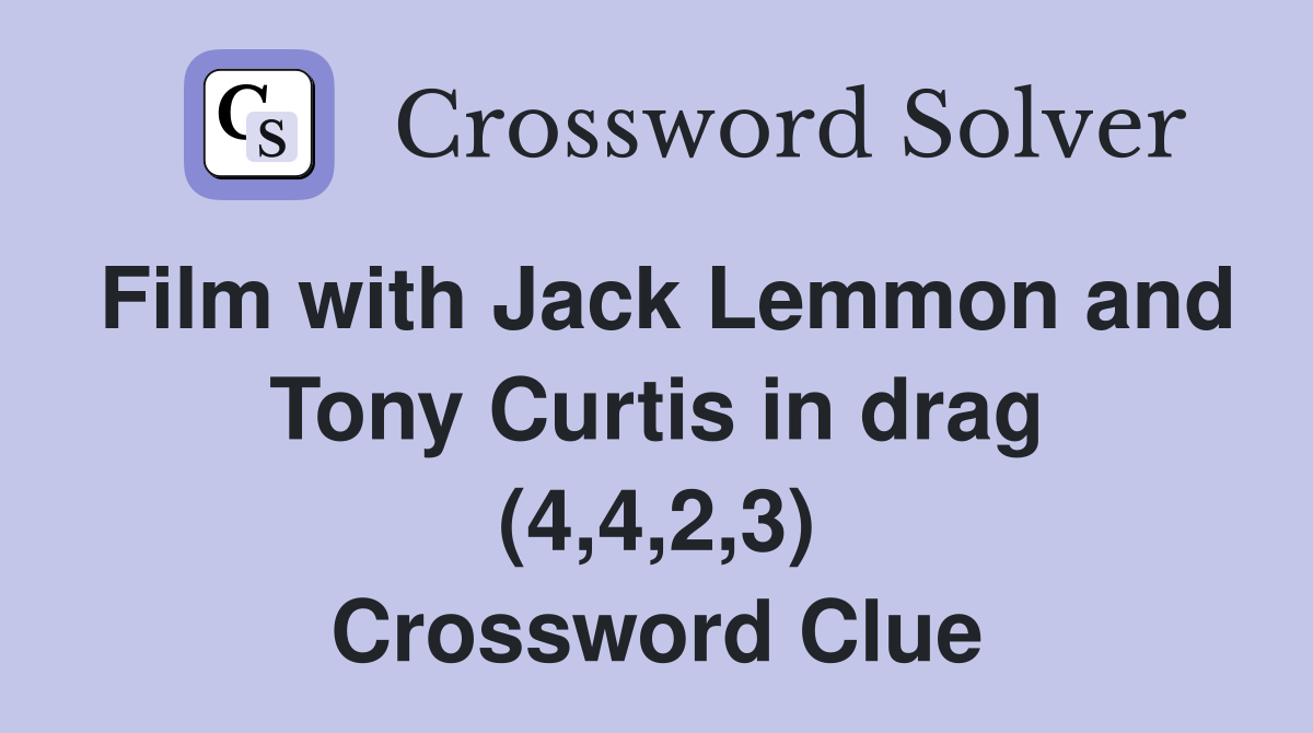 Film with Jack Lemmon and Tony Curtis in drag (4,4,2,3) Crossword Clue