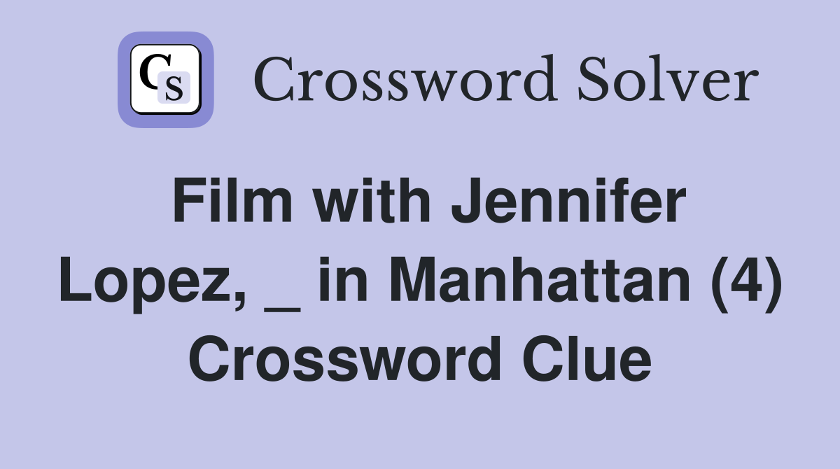 Film with Jennifer Lopez, _ in Manhattan (4) Crossword Clue