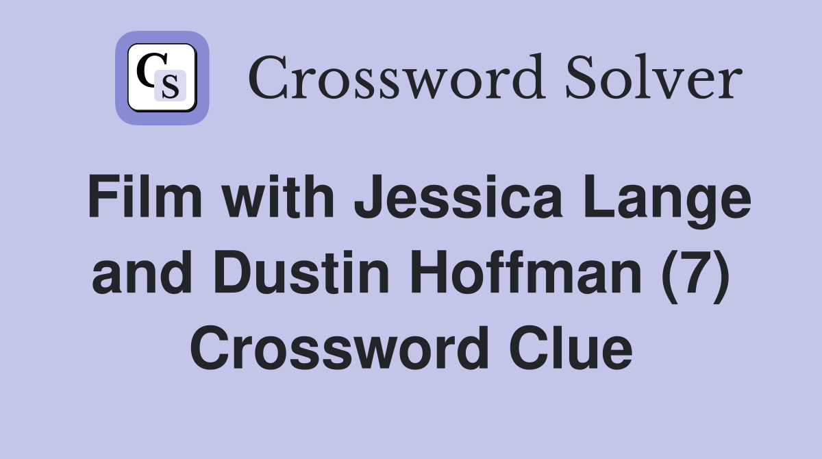 Film with Jessica Lange and Dustin Hoffman (7) Crossword Clue