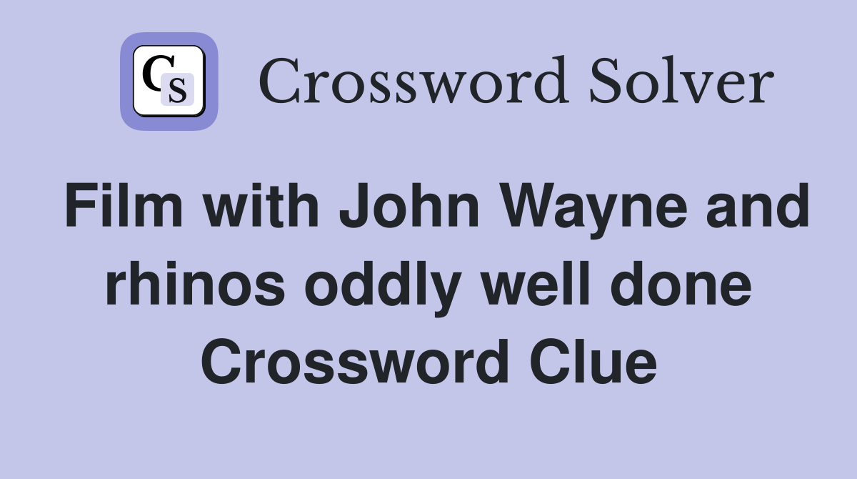Film with John Wayne and rhinos oddly well done Crossword Clue