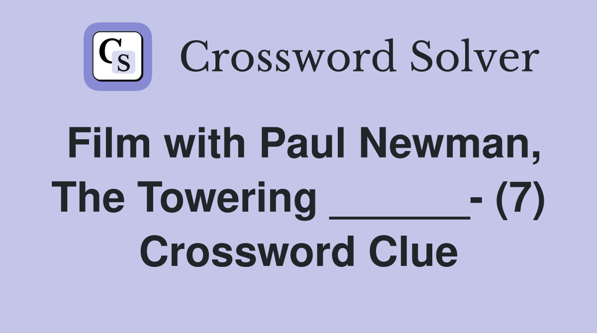 Film with Paul Newman, The Towering ______- (7) Crossword Clue
