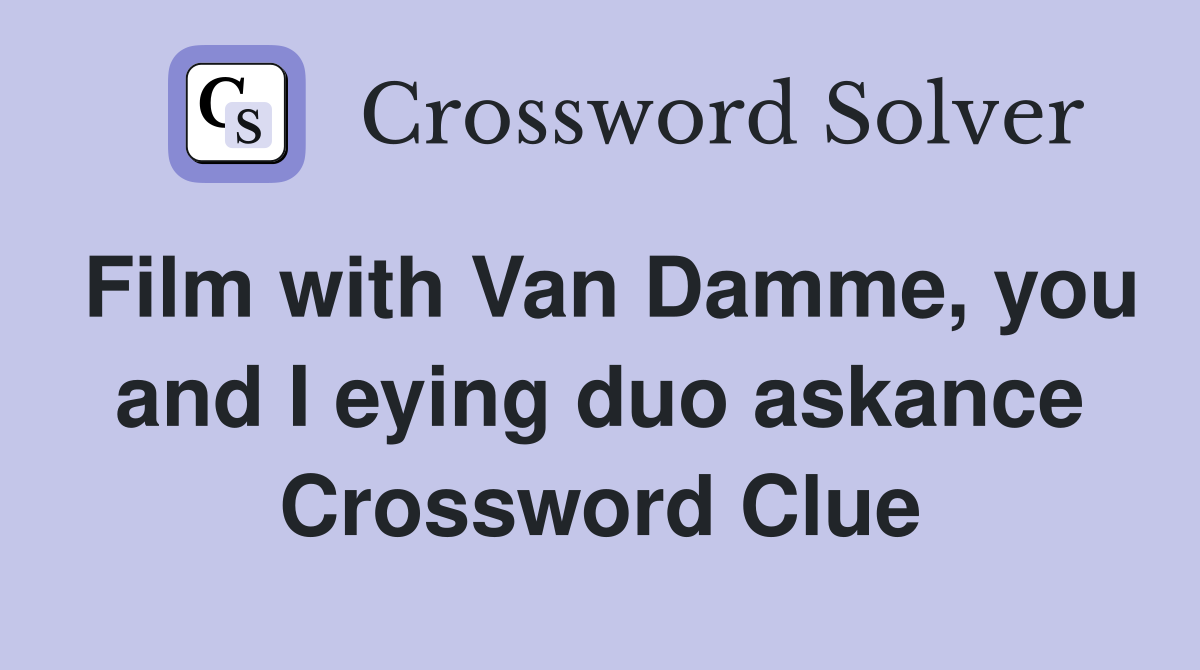 Film with Van Damme, you and I eying duo askance Crossword Clue