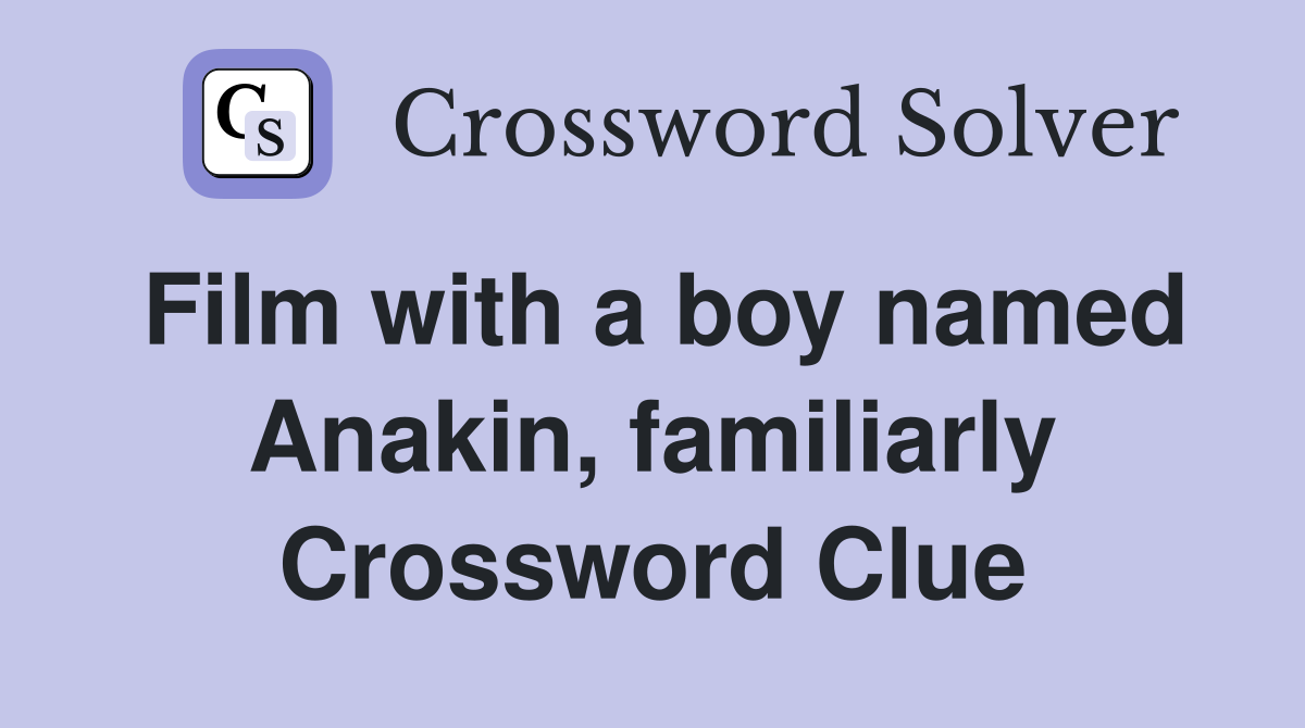Film with a boy named Anakin, familiarly Crossword Clue