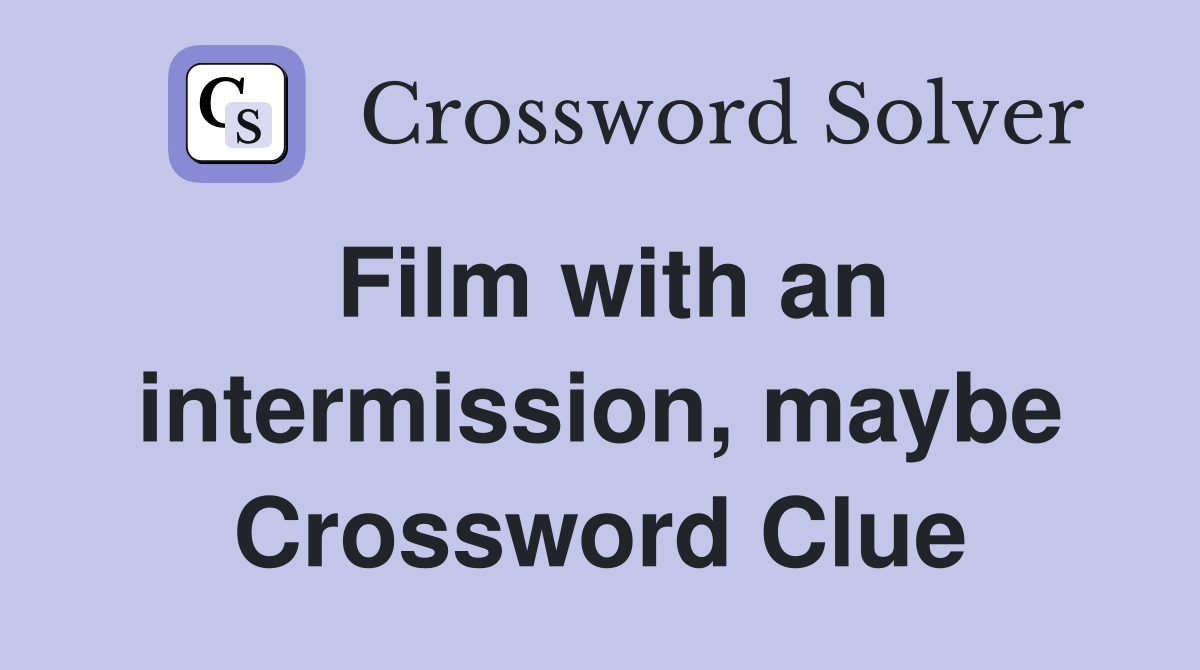 Film with an intermission, maybe Crossword Clue