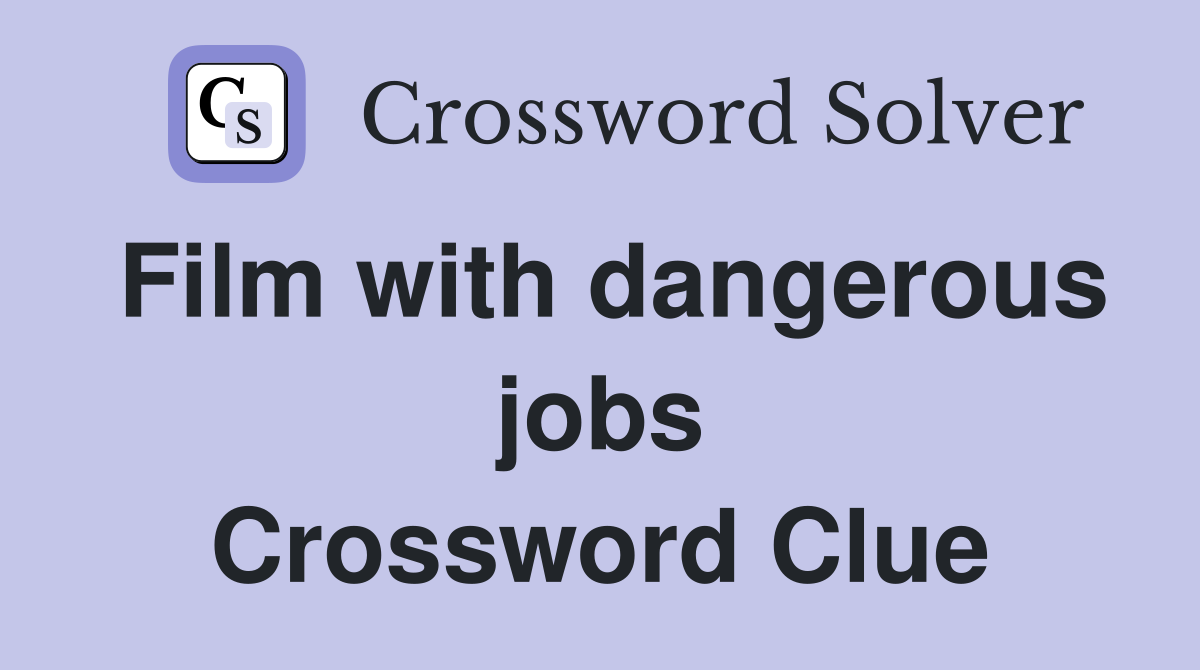 Film with dangerous jobs Crossword Clue