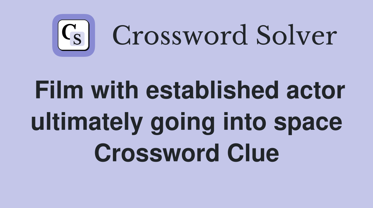 Film with established actor ultimately going into space Crossword Clue
