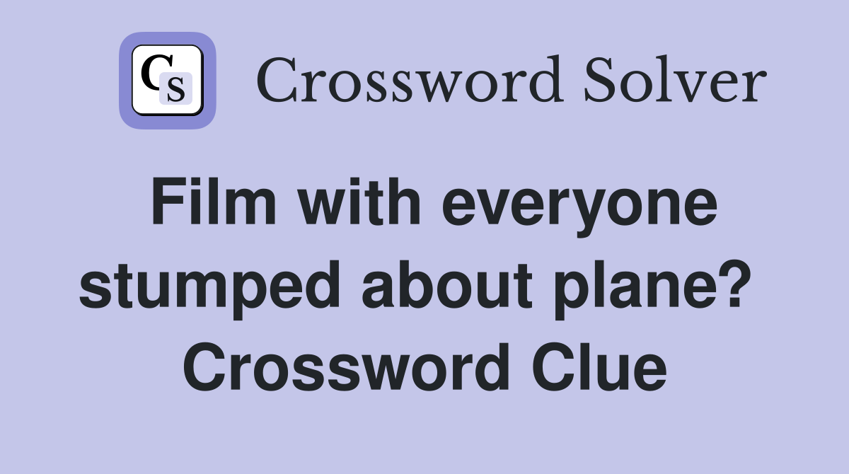 Film with everyone stumped about plane?  Crossword Clue