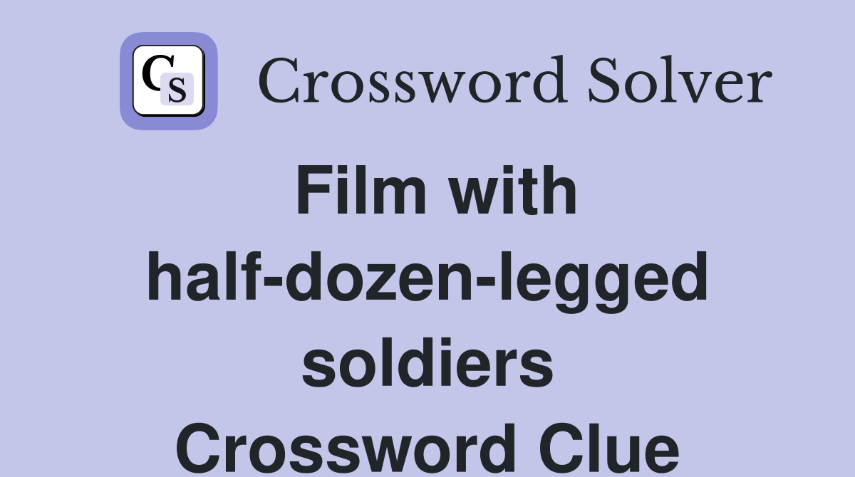 Film with half-dozen-legged soldiers Crossword Clue