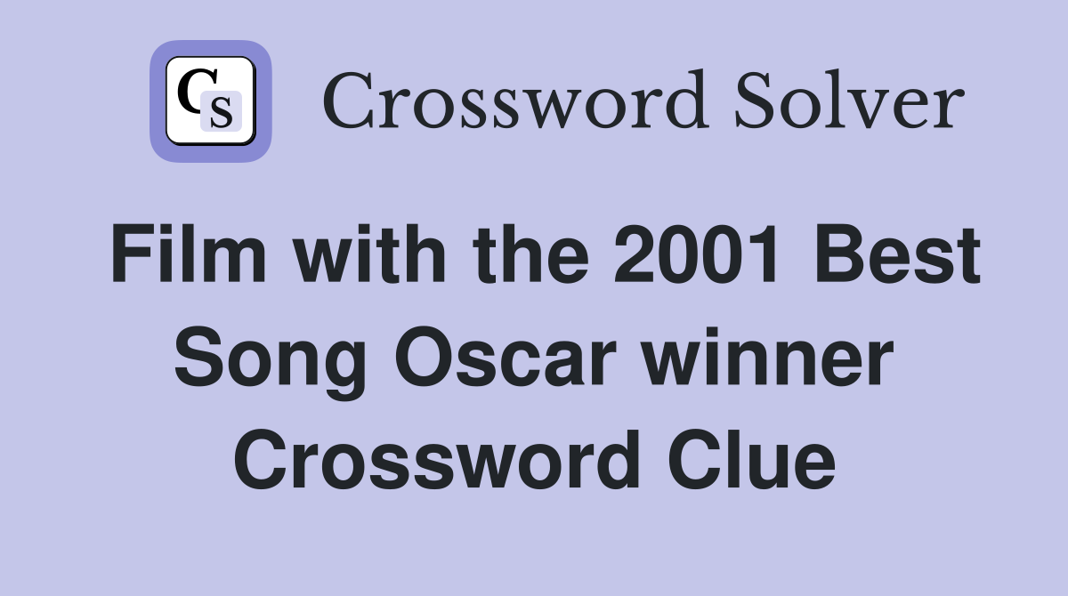 Film with the 2001 Best Song Oscar winner Crossword Clue