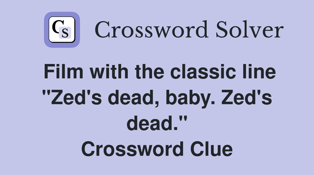Film with the classic line "Zed's dead, baby. Zed's dead." Crossword Clue