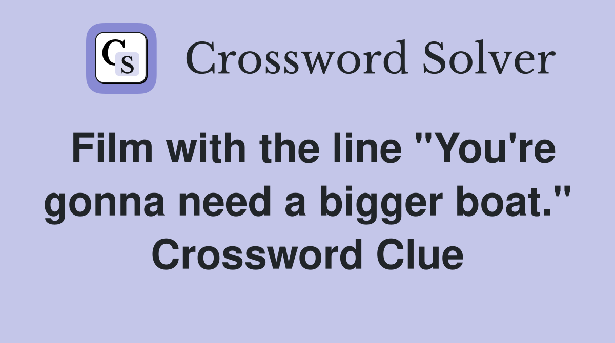 Film with the line "You're gonna need a bigger boat." Crossword Clue