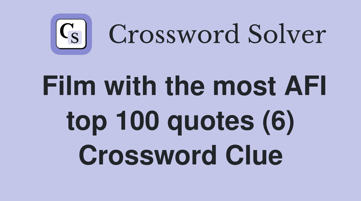 Film with the most AFI top 100 quotes (6) Crossword Clue