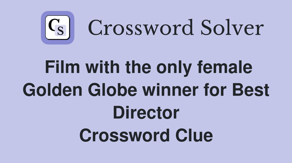 Film with the only female Golden Globe winner for Best Director Crossword Clue