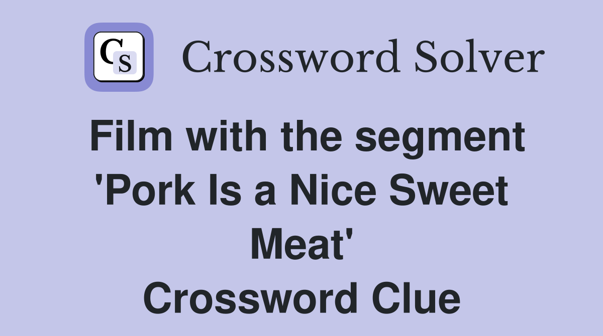 Film with the segment 'Pork Is a Nice Sweet Meat' Crossword Clue