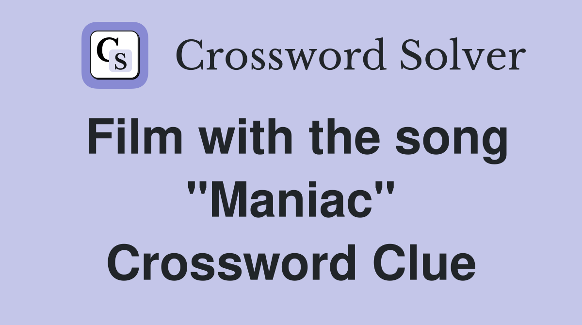 Film with the song "Maniac" Crossword Clue