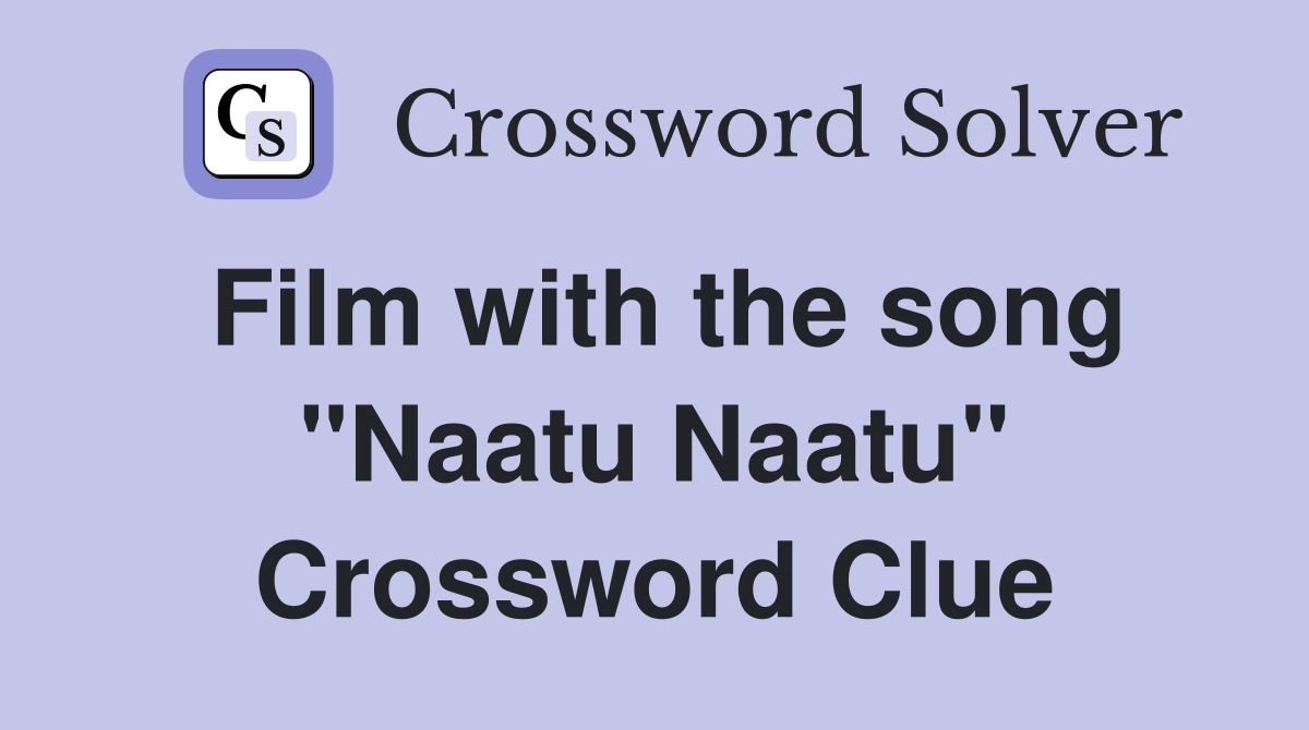 Film with the song "Naatu Naatu" Crossword Clue