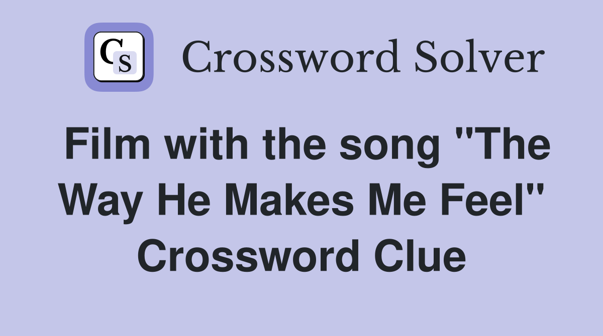Film with the song "The Way He Makes Me Feel" Crossword Clue