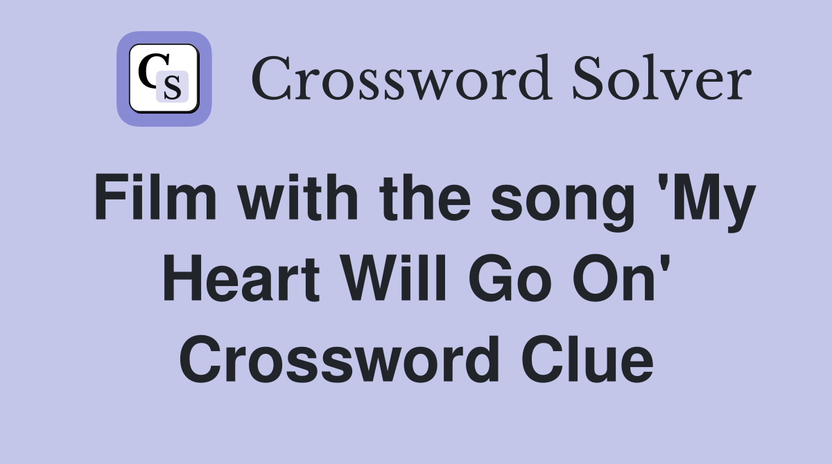 Film with the song 'My Heart Will Go On' Crossword Clue