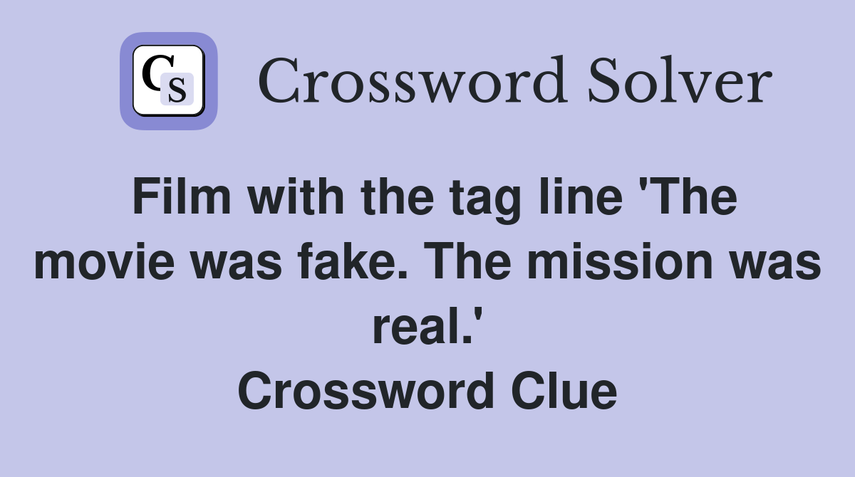 Film with the tag line 'The movie was fake. The mission was real.' Crossword Clue