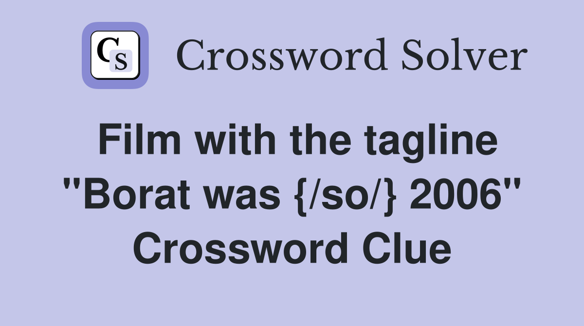 Film with the tagline "Borat was {/so/} 2006" Crossword Clue