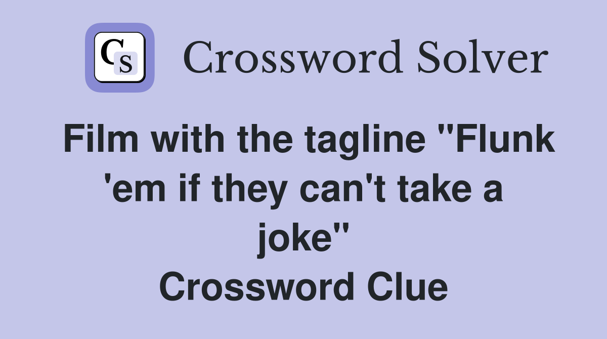 Film with the tagline "Flunk 'em if they can't take a joke" Crossword Clue
