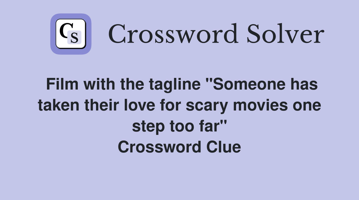 Film with the tagline "Someone has taken their love for scary movies one step too far" Crossword Clue