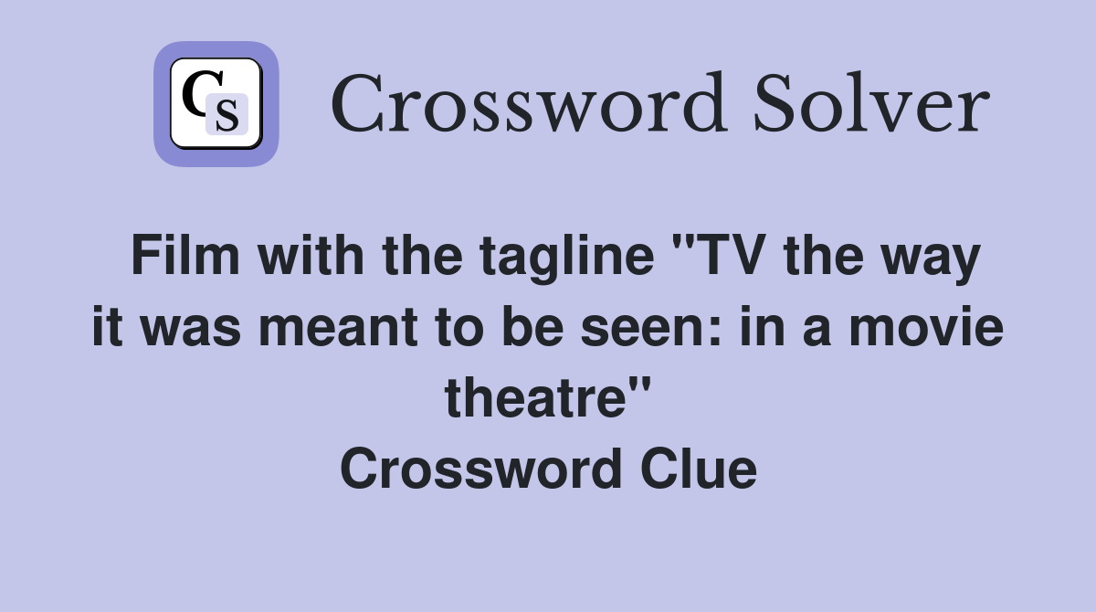 Film with the tagline "TV the way it was meant to be seen: in a movie theatre" Crossword Clue