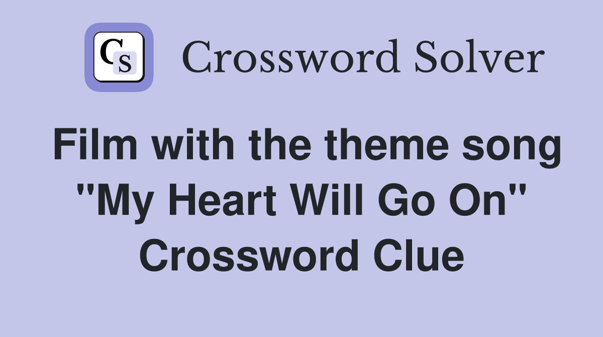 Film with the theme song "My Heart Will Go On" Crossword Clue