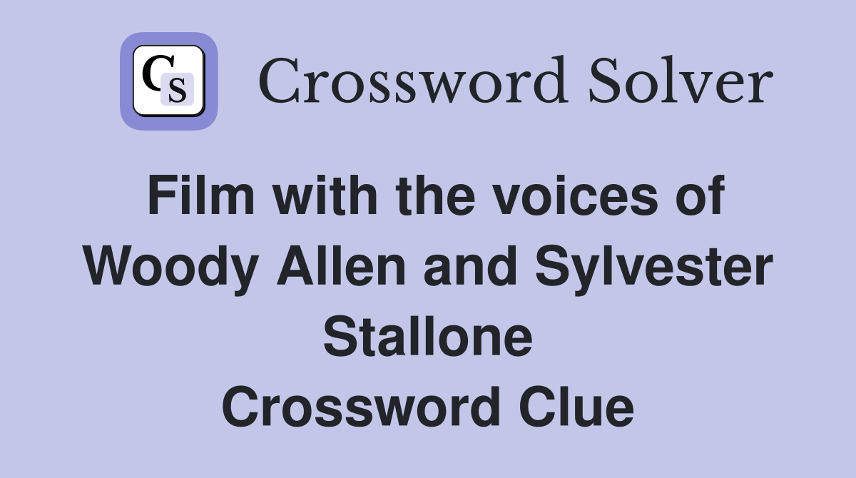Film with the voices of Woody Allen and Sylvester Stallone Crossword Clue