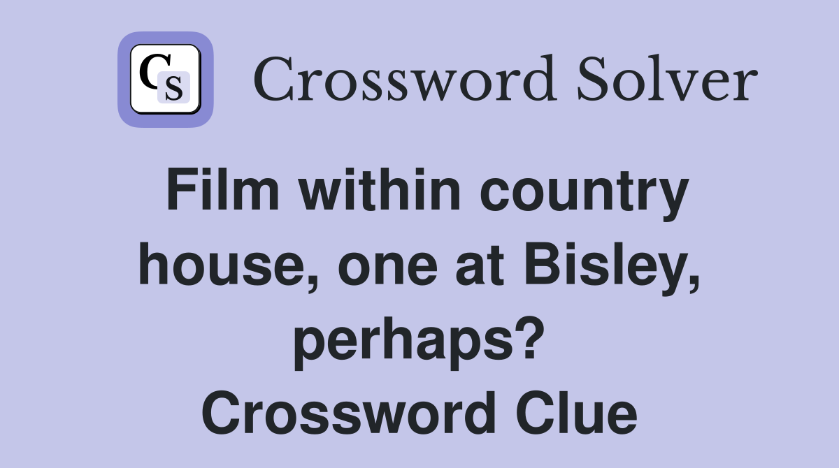 Film within country house, one at Bisley, perhaps? Crossword Clue
