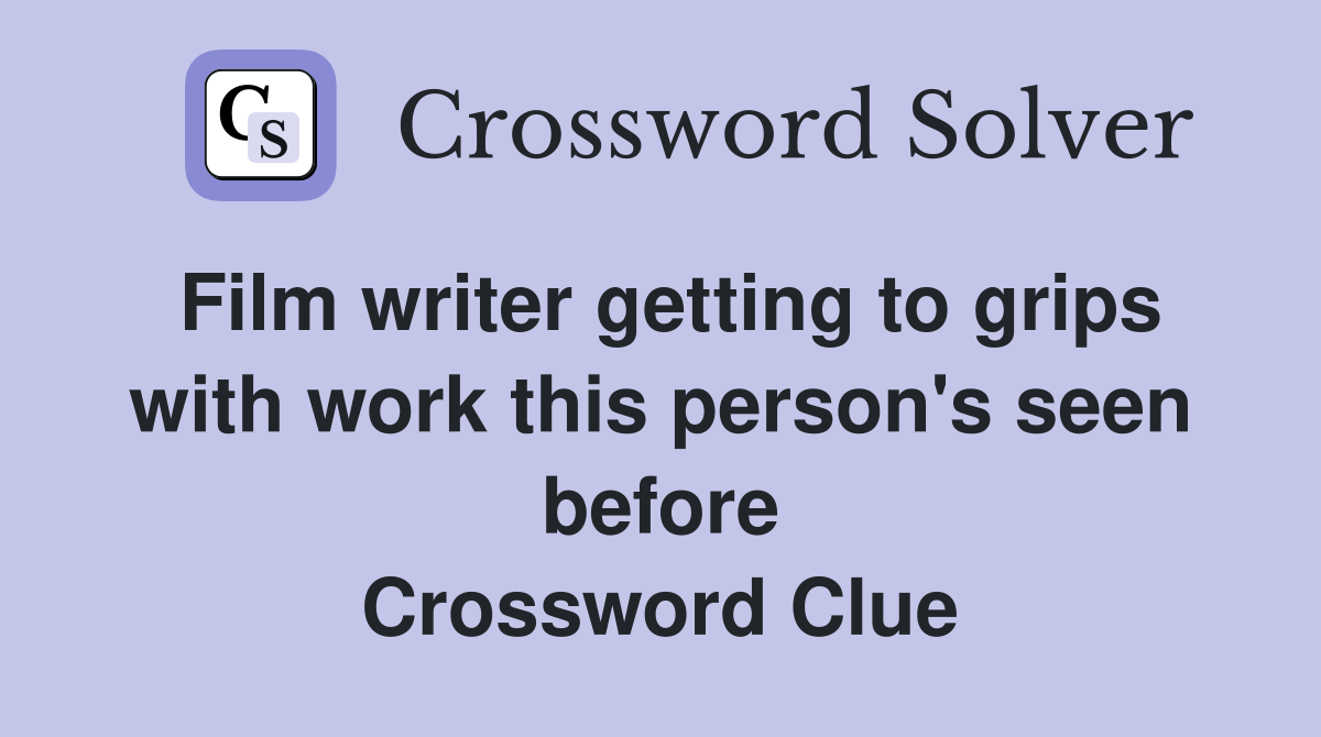 Film writer getting to grips with work this person's seen before Crossword Clue