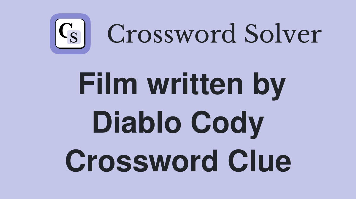 Film written by Diablo Cody Crossword Clue