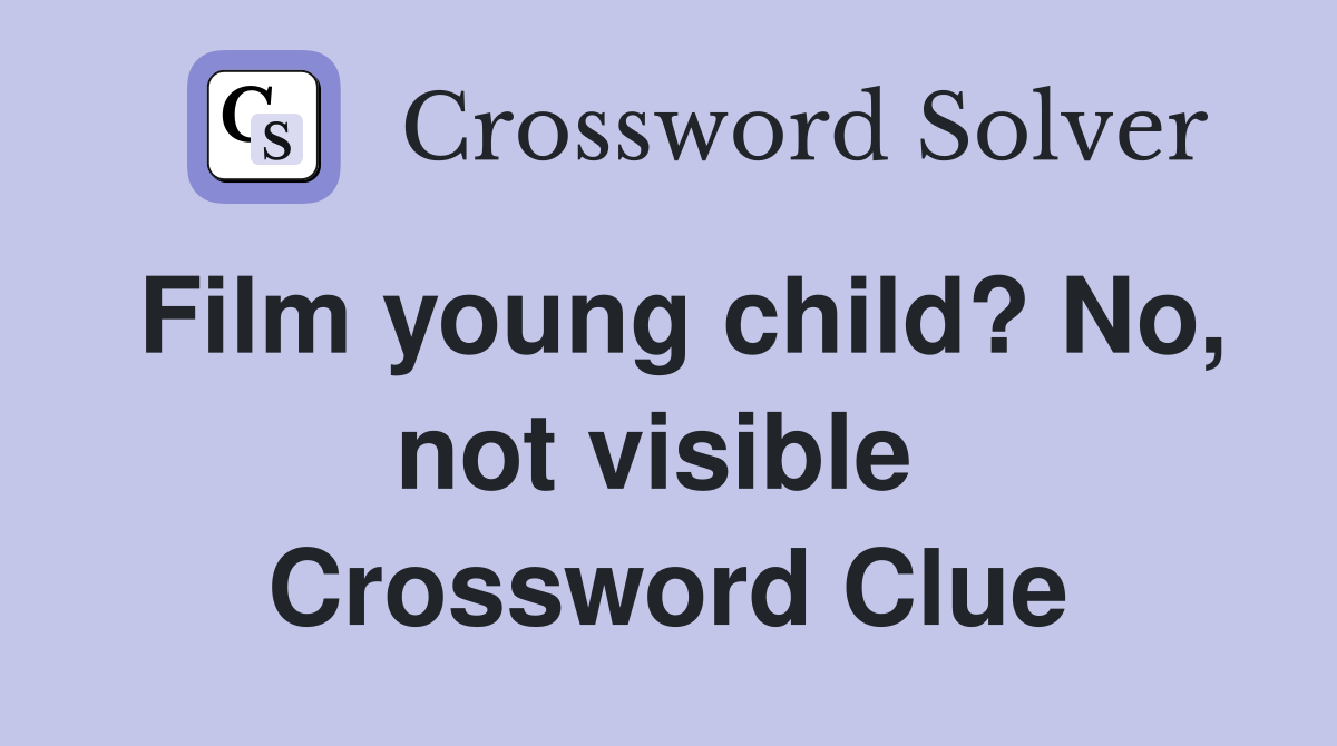 Film young child? No, not visible  Crossword Clue