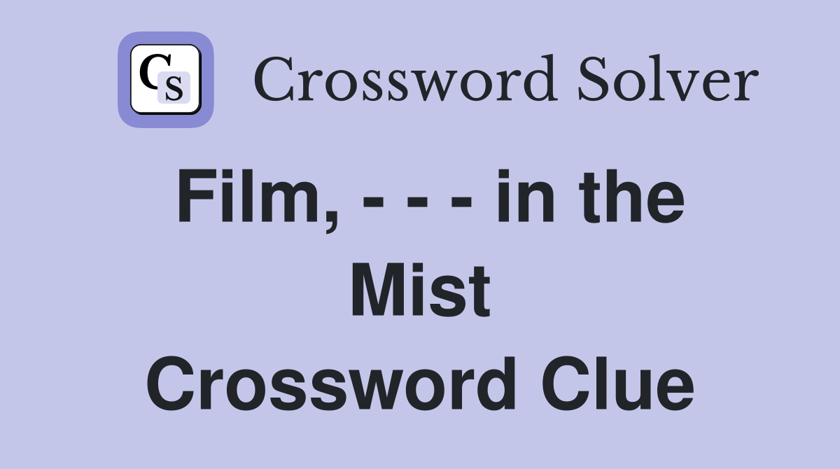 Film, - - - in the Mist Crossword Clue