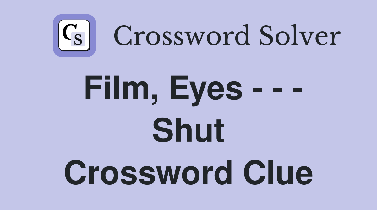 Film, Eyes - - - Shut Crossword Clue