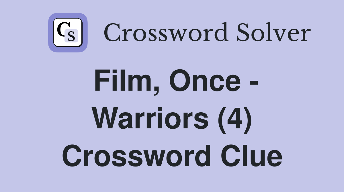 Film, Once - Warriors (4) Crossword Clue