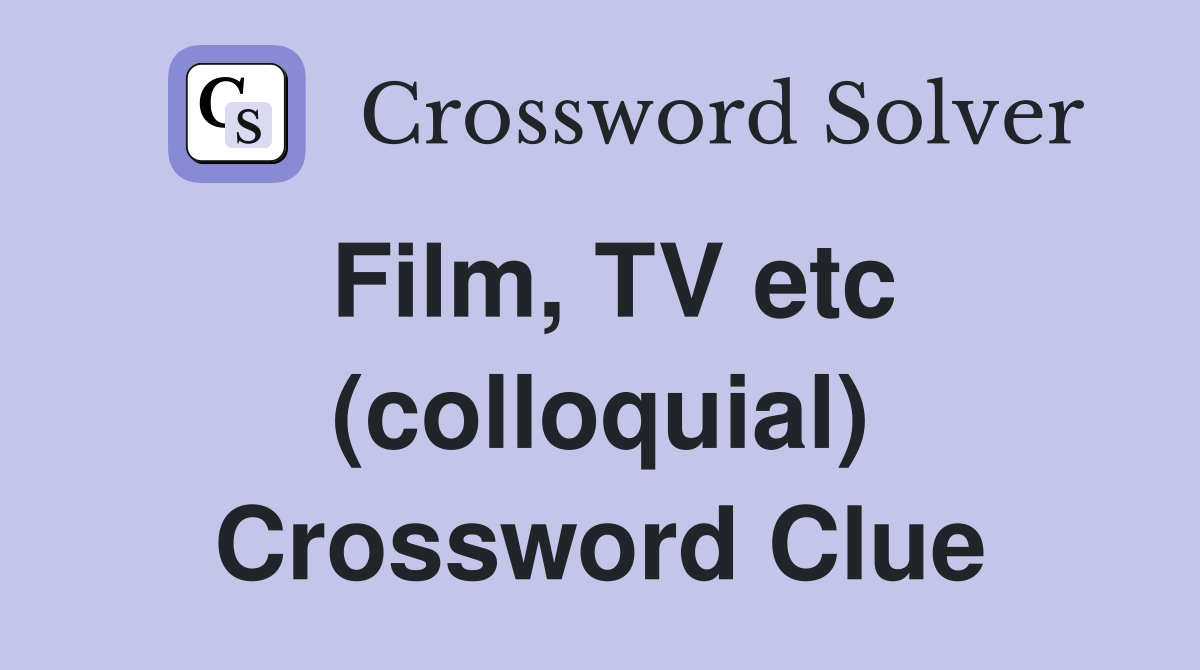 Film, TV etc (colloquial) Crossword Clue
