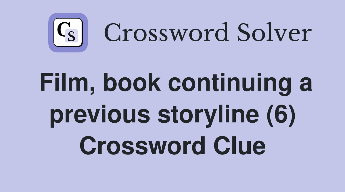 Film, book continuing a previous storyline (6) Crossword Clue
