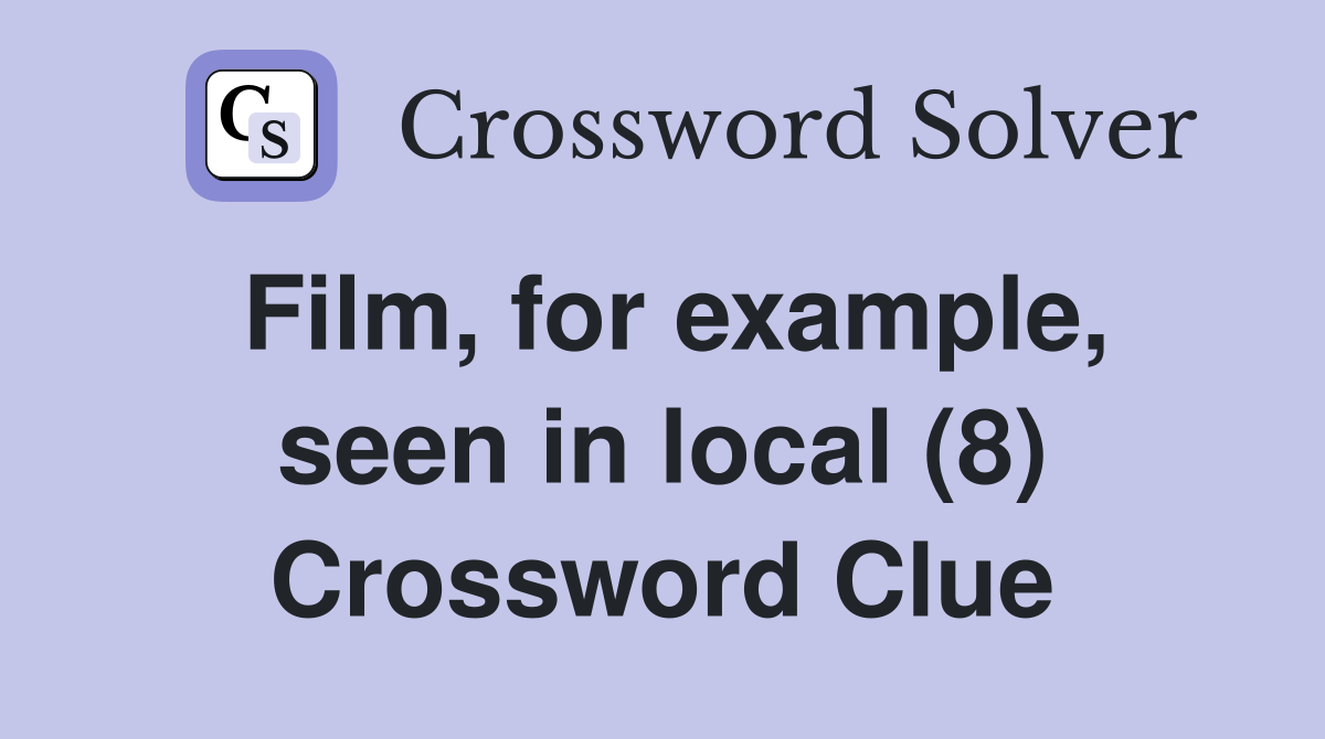 Film, for example, seen in local (8) Crossword Clue