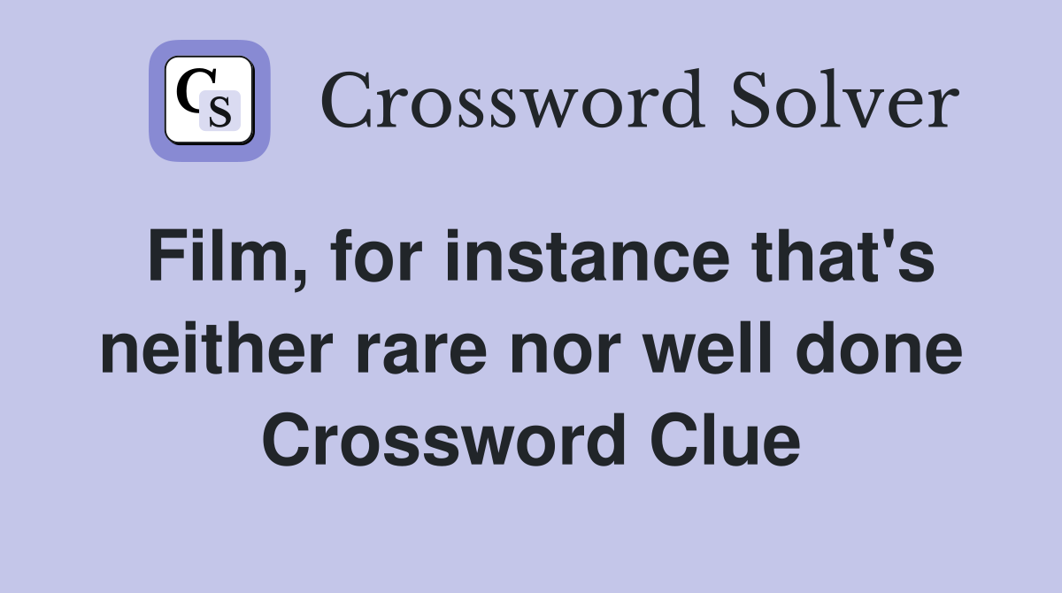 Film, for instance that's neither rare nor well done Crossword Clue