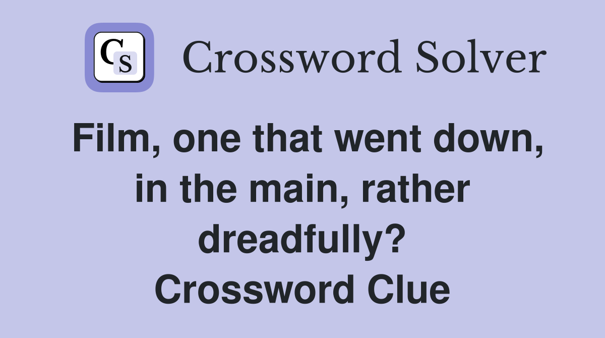 Film, one that went down, in the main, rather dreadfully? Crossword Clue
