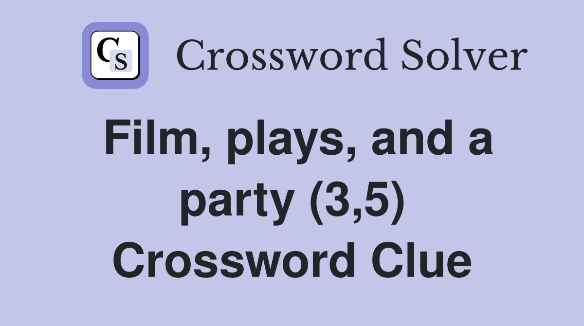 Film, plays, and a party (3,5) Crossword Clue