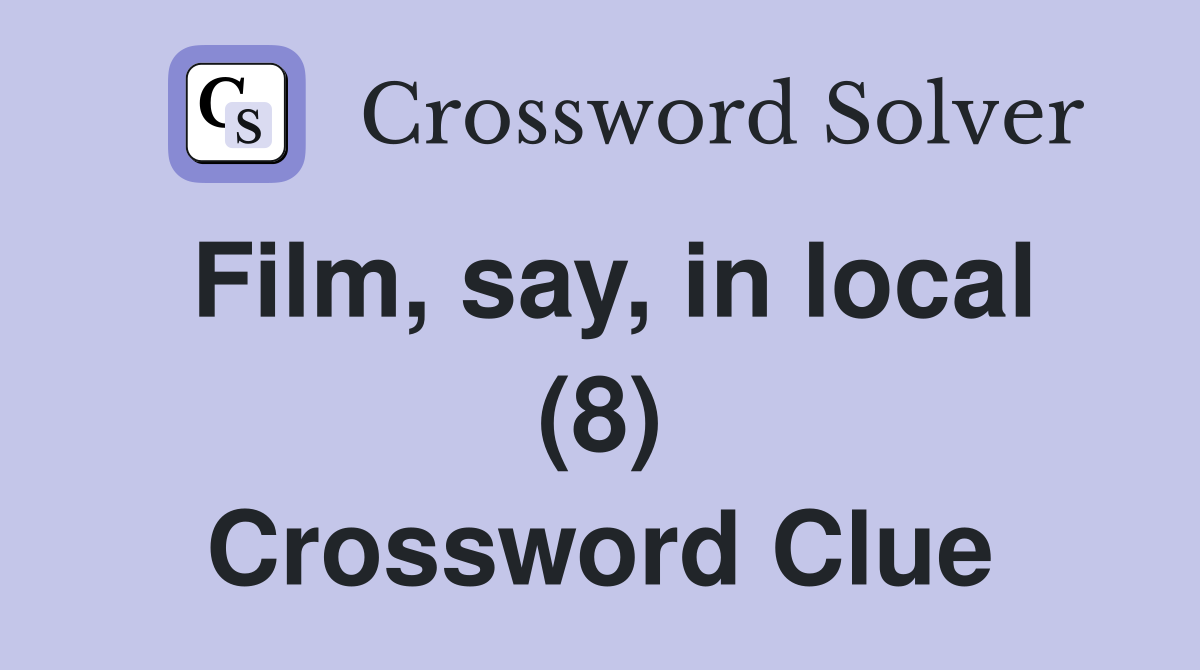 Film, say, in local (8) Crossword Clue