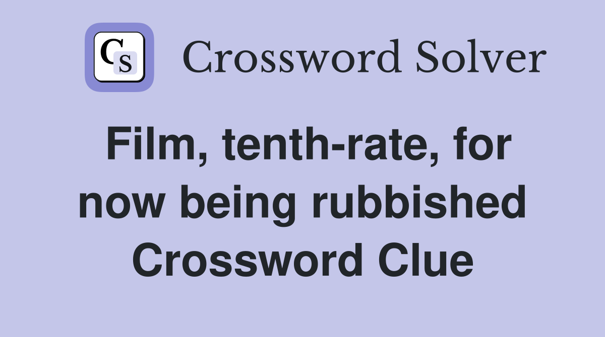 Film, tenth-rate, for now being rubbished Crossword Clue