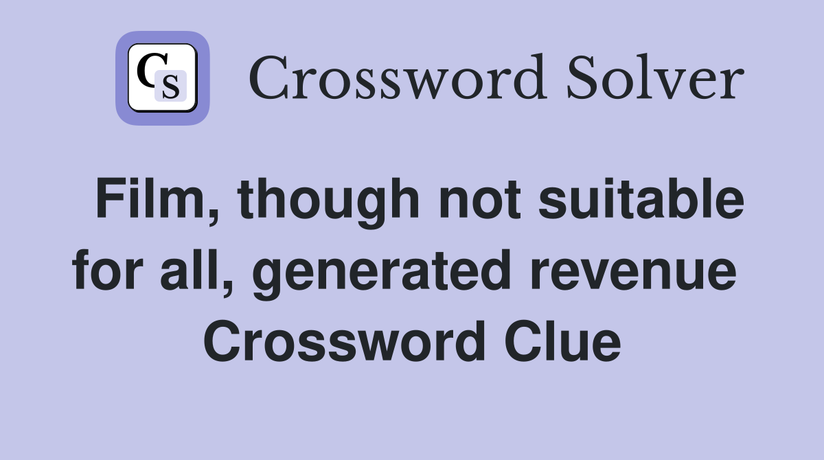 Film, though not suitable for all, generated revenue  Crossword Clue