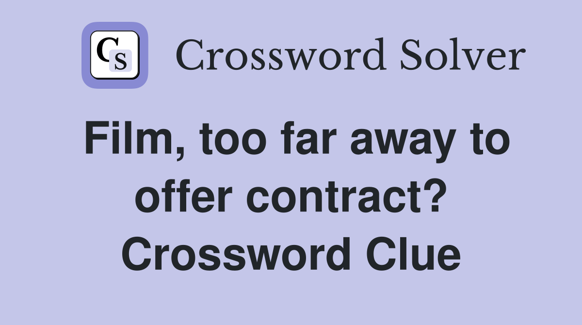 Film, too far away to offer contract? Crossword Clue