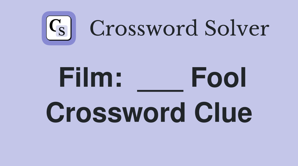 Film:  ___ Fool Crossword Clue